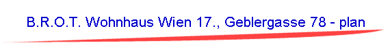 B.R.O.T. Wohnhaus Wien 17., Geblergasse 78 - plan